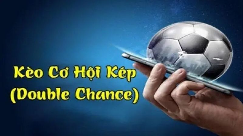 Kèo cơ hội kép là gì? Cách chơi và kinh nghiệm giúp bạn tăng tỷ lệ thắng