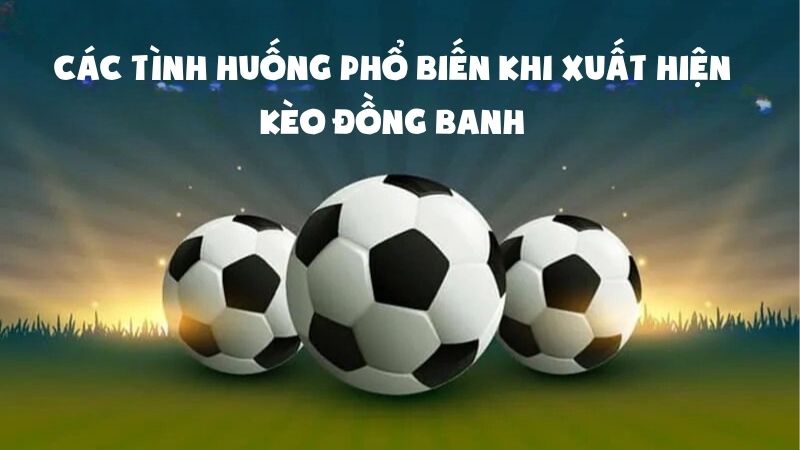 Kèo Đồng Banh Là Gì? Vì Sao Dân Cá Cược Ưa Chuộng Loại Kèo Này?