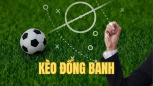 Kèo Đồng Banh Là Gì? Vì Sao Dân Cá Cược Ưa Chuộng Loại Kèo Này?