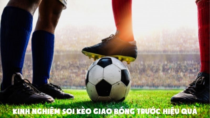 Giải Mã Kèo Giao Bóng Trước: Đơn Giản Mà Hiệu Quả Bất Ngờ