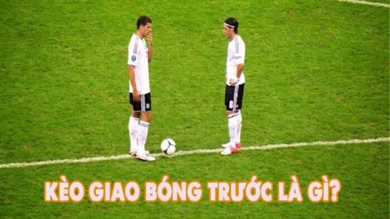 Giải Mã Kèo Giao Bóng Trước: Đơn Giản Mà Hiệu Quả Bất Ngờ